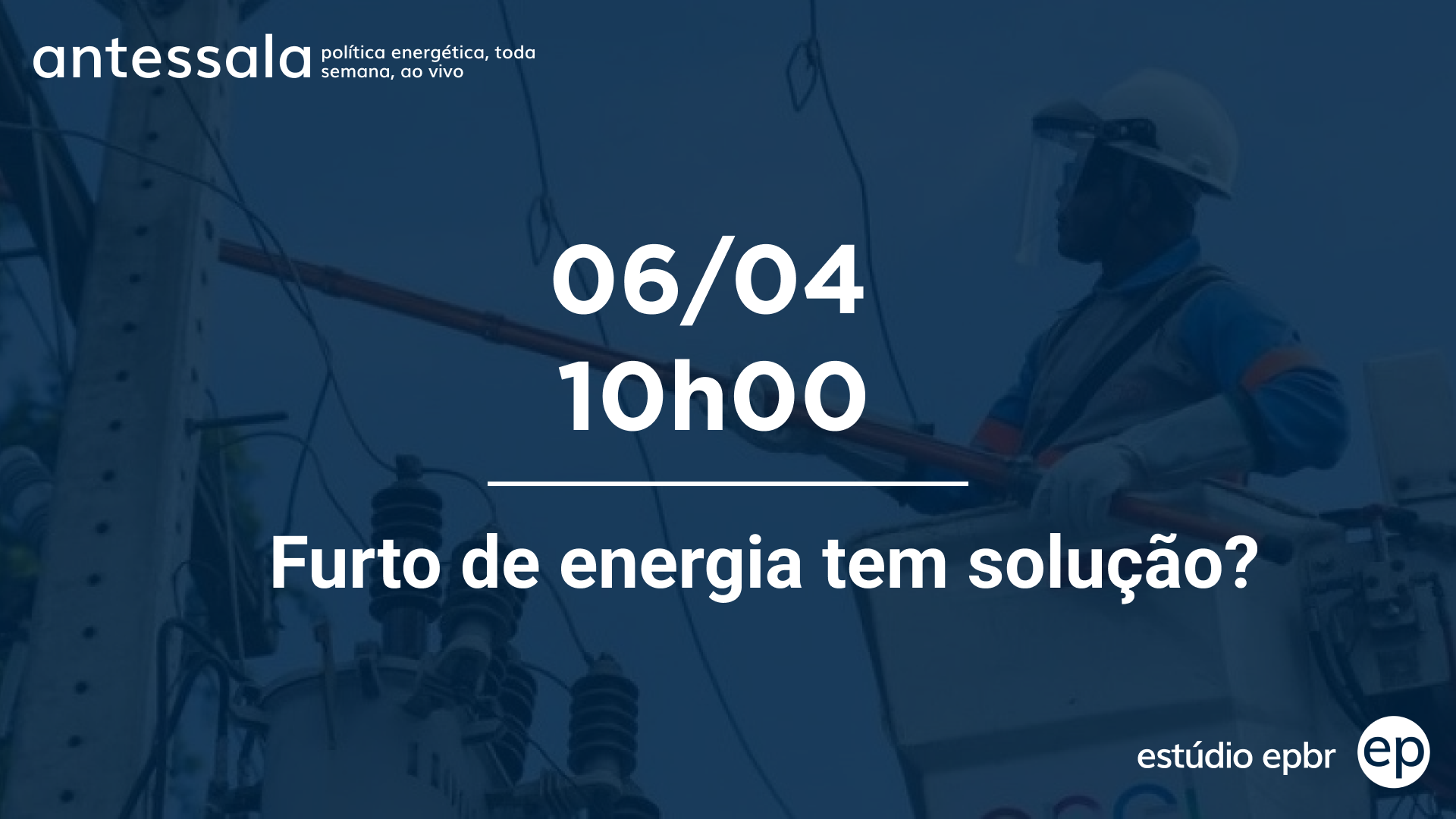 Banner de divulgação do antessala epbr do dia 6/4/23 às 10h. Tema: Furto de energia tem solução?